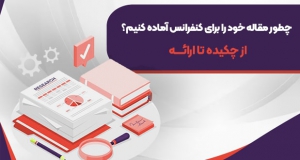 چطور مقاله خود را برای کنفرانس آماده کنیم؟ از چکیده تا ارائه شفاهی