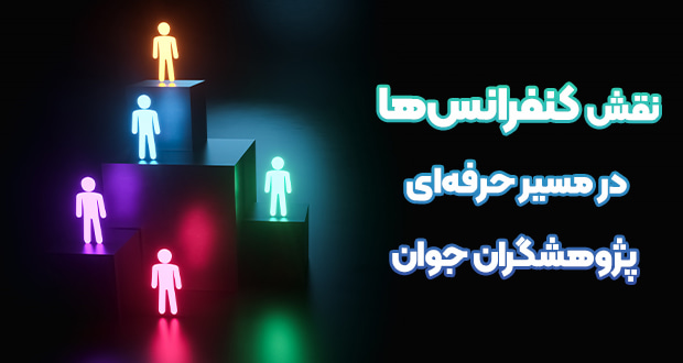 نقش کنفرانس‌ها در مسیر حرفه‌ای پژوهشگران جوان